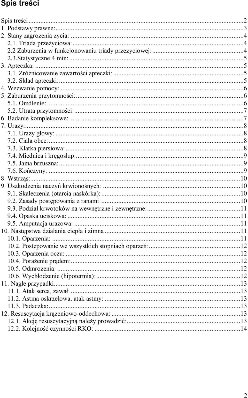 Badanie kompleksowe:...7 7. Urazy:...8 7.1. Urazy głowy:...8 7.2. Ciała obce:...8 7.3. Klatka piersiowa:...8 7.4. Miednica i kręgosłup:...9 7.5. Jama brzuszna:...9 7.6. Kończyny:...9 8. Wstrząs:.