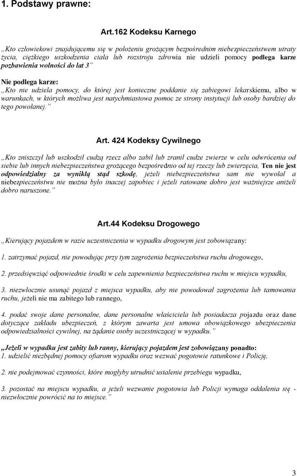 karze pozbawienia wolności do lat 3 Nie podlega karze: Kto nie udziela pomocy, do której jest konieczne poddanie się zabiegowi lekarskiemu, albo w warunkach, w których możliwa jest natychmiastowa