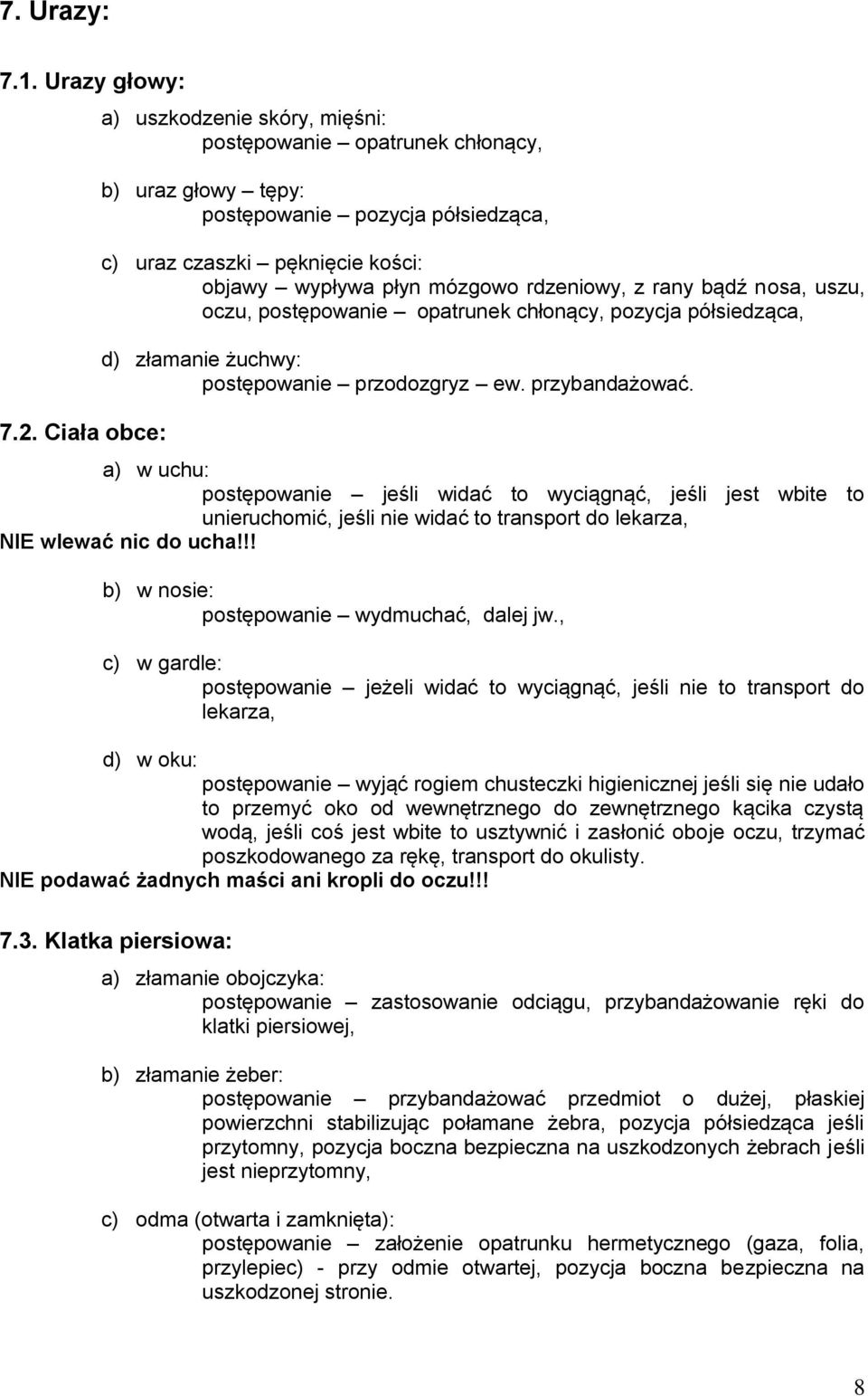 rdzeniowy, z rany bądź nosa, uszu, oczu, postępowanie opatrunek chłonący, pozycja półsiedząca, d) złamanie żuchwy: postępowanie przodozgryz ew. przybandażować.