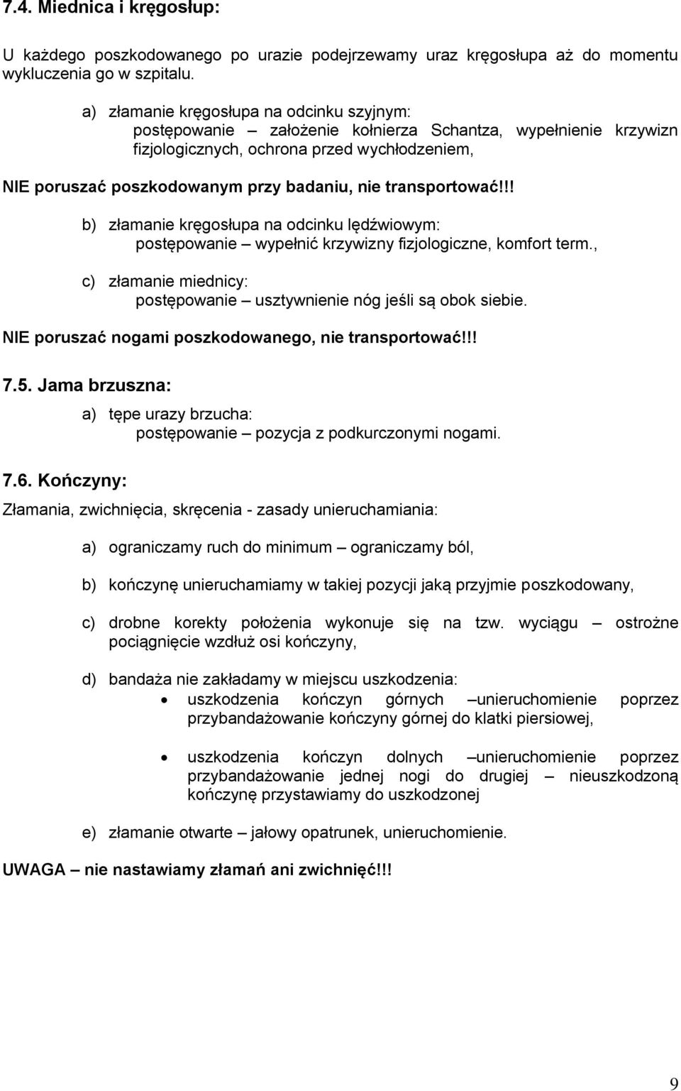 transportować!!! b) złamanie kręgosłupa na odcinku lędźwiowym: postępowanie wypełnić krzywizny fizjologiczne, komfort term., c) złamanie miednicy: postępowanie usztywnienie nóg jeśli są obok siebie.