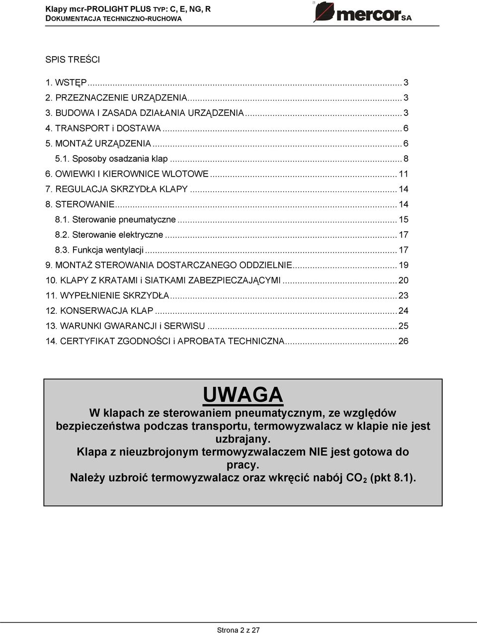 MONTAŻ STEROWANIA DOSTARCZANEGO ODDZIELNIE... 19 10. KLAPY Z KRATAMI i SIATKAMI ZABEZPIECZAJĄCYMI... 20 11. WYPEŁNIENIE SKRZYDŁA... 23 12. KONSERWACJA KLAP... 24 13. WARUNKI GWARANCJI i SERWISU.