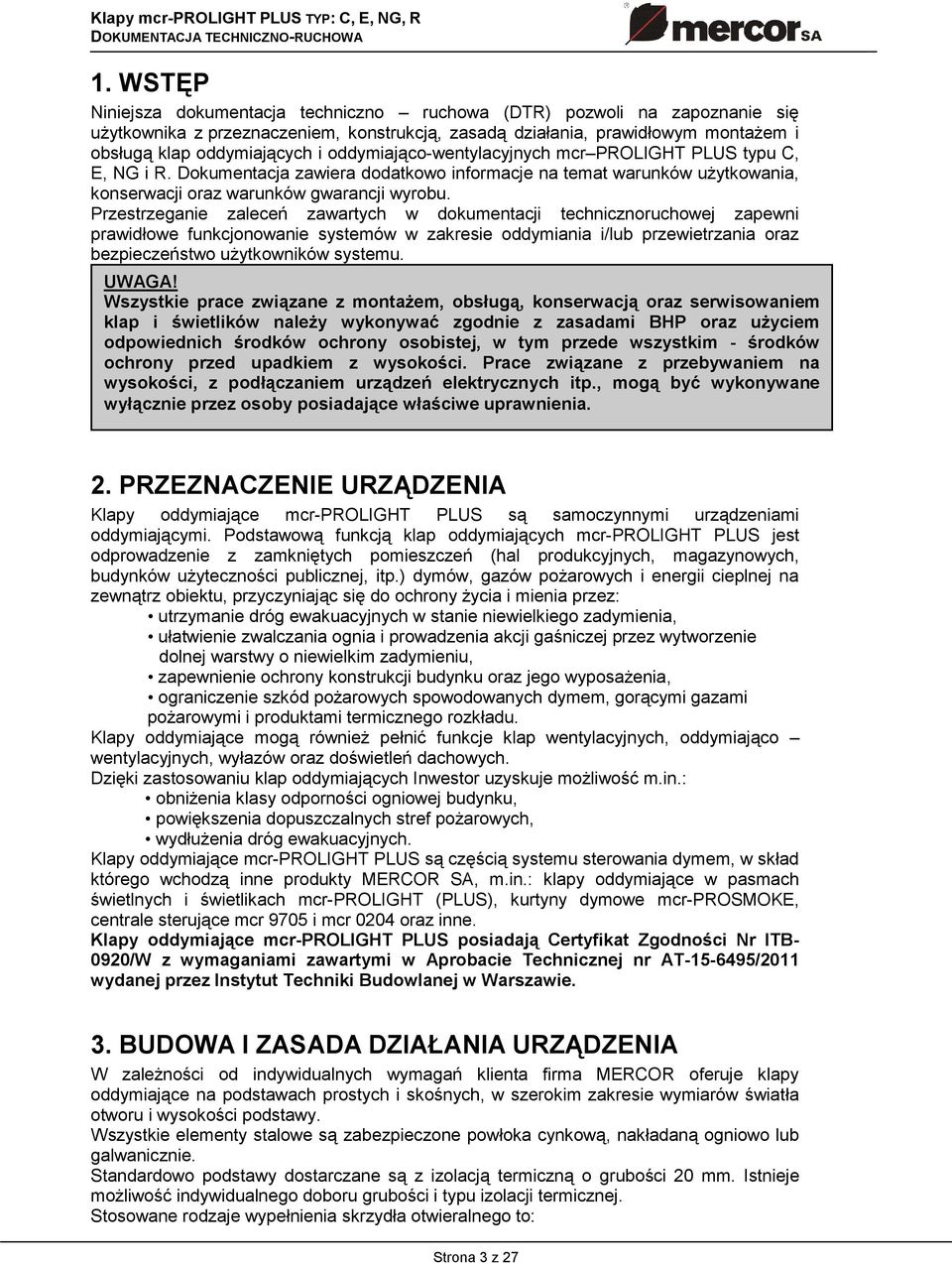 Przestrzeganie zaleceń zawartych w dokumentacji technicznoruchowej zapewni prawidłowe funkcjonowanie systemów w zakresie oddymiania i/lub przewietrzania oraz bezpieczeństwo użytkowników systemu.