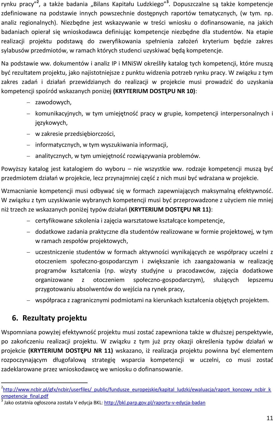 Na etapie realizacji projektu podstawą do zweryfikowania spełnienia założeń kryterium będzie zakres sylabusów przedmiotów, w ramach których studenci uzyskiwać będą kompetencje. Na podstawie ww.