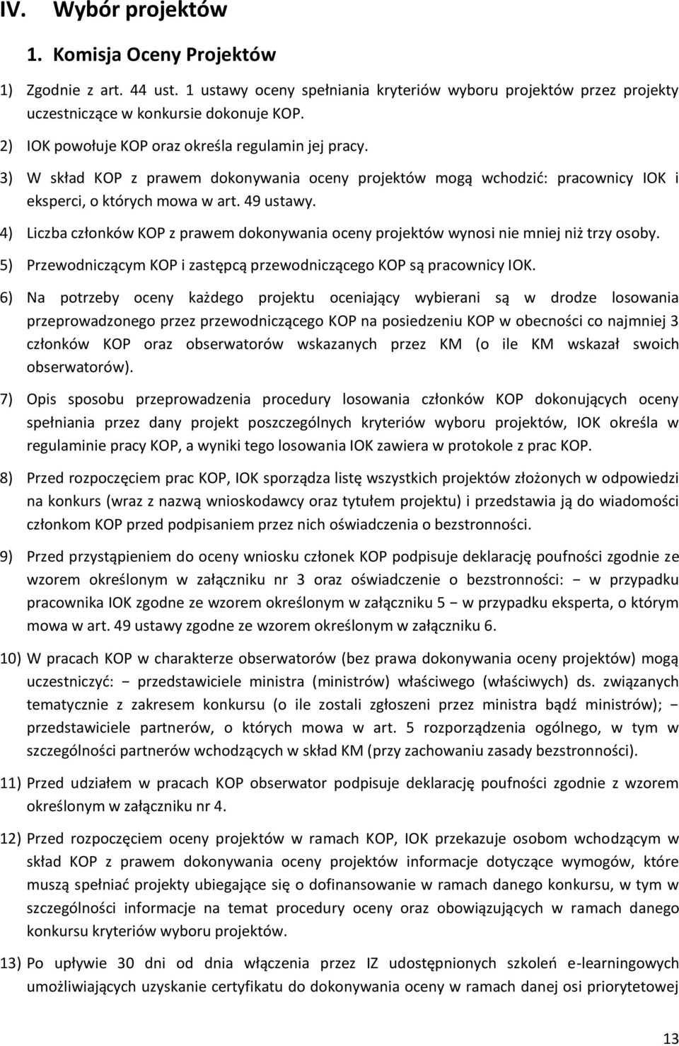 4) Liczba członków KOP z prawem dokonywania oceny projektów wynosi nie mniej niż trzy osoby. 5) Przewodniczącym KOP i zastępcą przewodniczącego KOP są pracownicy IOK.