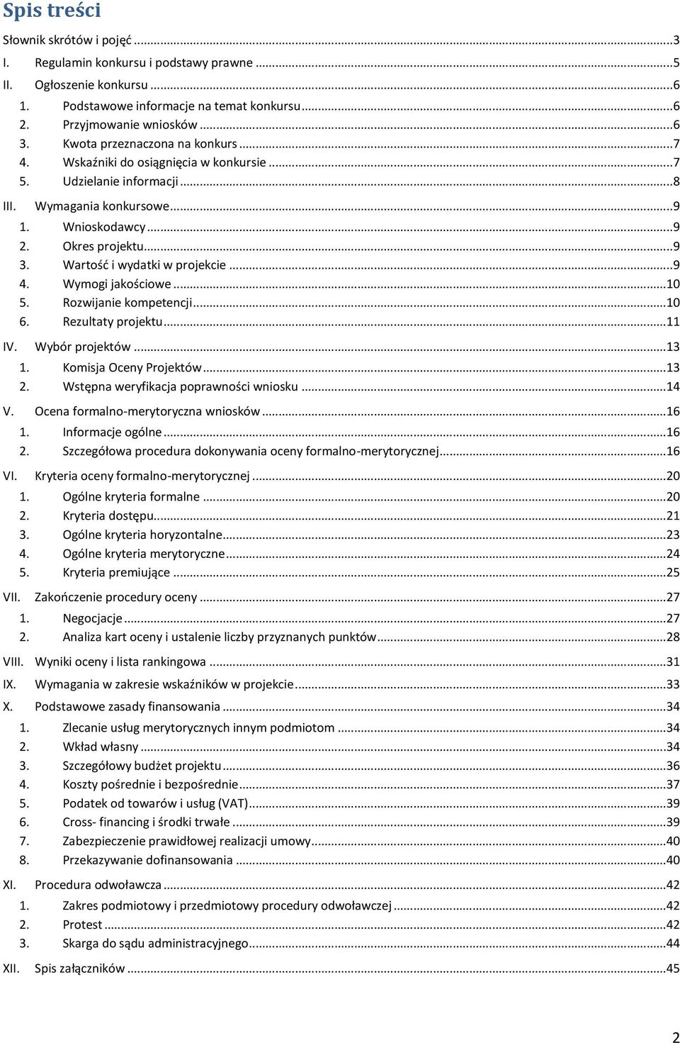 Wartość i wydatki w projekcie... 9 4. Wymogi jakościowe...10 5. Rozwijanie kompetencji...10 6. Rezultaty projektu...11 IV. Wybór projektów...13 1. Komisja Oceny Projektów...13 2.