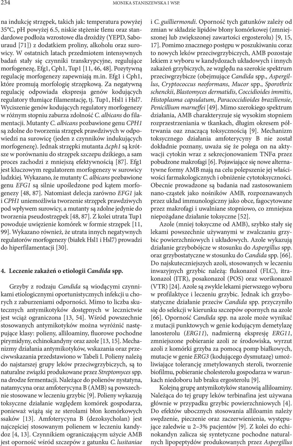 W ostatnich latach przedmiotem intensywnych badań stały się czynniki transkrypcyjne, regulujące morfogenezę, Efg1, Cph1, Tup1 [11, 46, 48]. Pozytywną regulację morfogenezy zapewniają m.in. Efg1 i Cph1, które promują morfologię strzępkową.