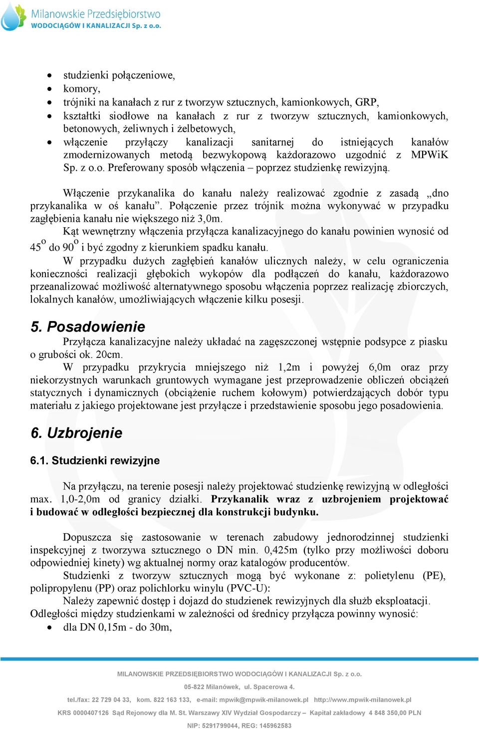 Włączenie przykanalika do kanału należy realizować zgodnie z zasadą dno przykanalika w oś kanału. Połączenie przez trójnik można wykonywać w przypadku zagłębienia kanału nie większego niż 3,0m.