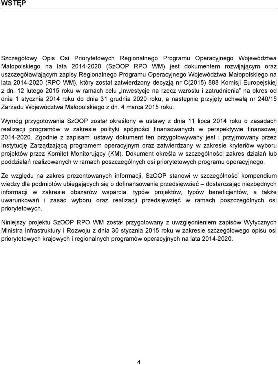 12 lutego 2015 roku w ramach celu Inwestycje na rzecz wzrostu i zatrudnienia na okres od dnia 1 stycznia 2014 roku do dnia 31 grudnia 2020 roku, a następnie przyjęty uchwałą nr 240/15 Zarządu