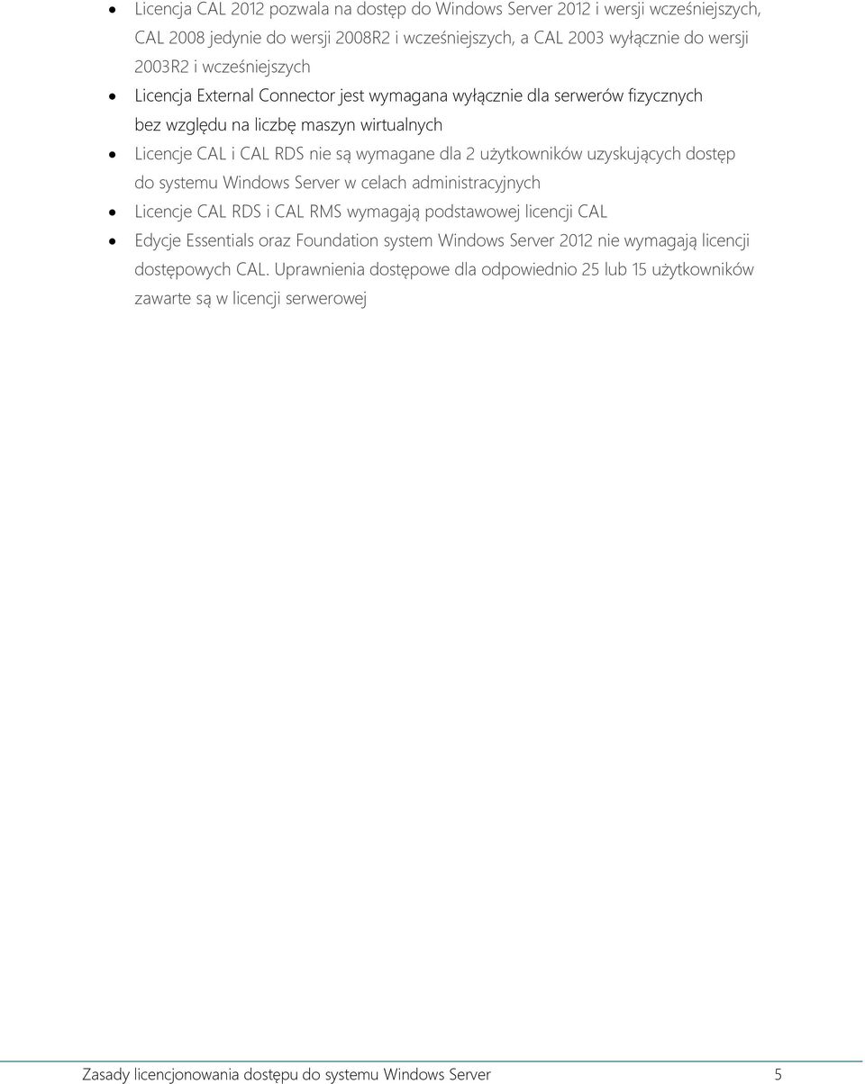 użytkowników uzyskujących dostęp do systemu Windows Server w celach administracyjnych Licencje CAL RDS i CAL RMS wymagają podstawowej licencji CAL Edycje Essentials oraz Foundation system