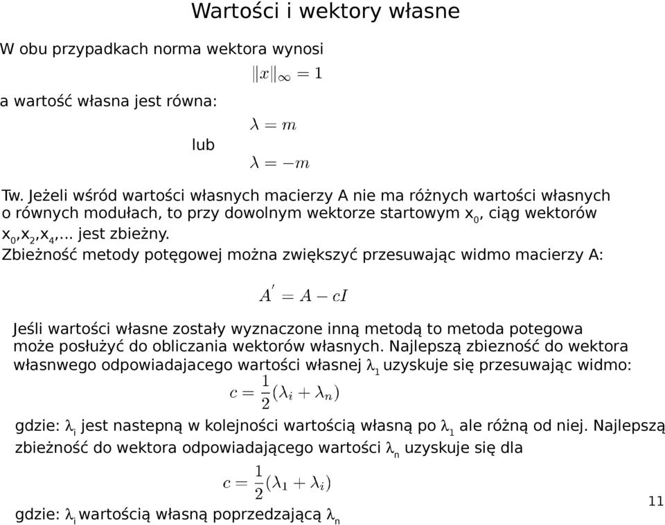 Zbieżność metody potęgowej można zwiększyć przesuwając widmo macierzy A: Jeśli wartości własne zostały wyznaczone inną metodą to metoda potegowa może posłużyć do obliczania wektorów własnych.