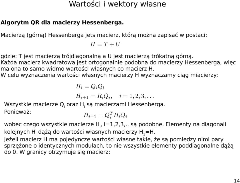 W celu wyznaczenia wartości własnych macierzy H wyznaczamy ciąg miacierzy: Wszystkie macierze Q i oraz H i są macierzami Hessenberga. Ponieważ: wobec czego wszystkie macierze H i, i=1,2,3,.