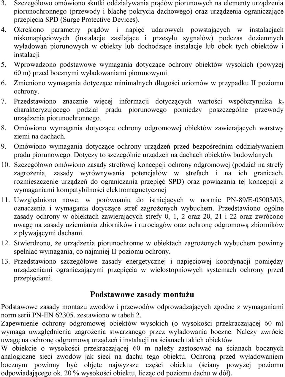Oreślono parametry prądów i napięć udarowych powstających w instalacjach nisonapięciowych (instalacje zasilające i przesyłu sygnałów) podczas doziemnych wyładowań piorunowych w obiety lub dochodzące