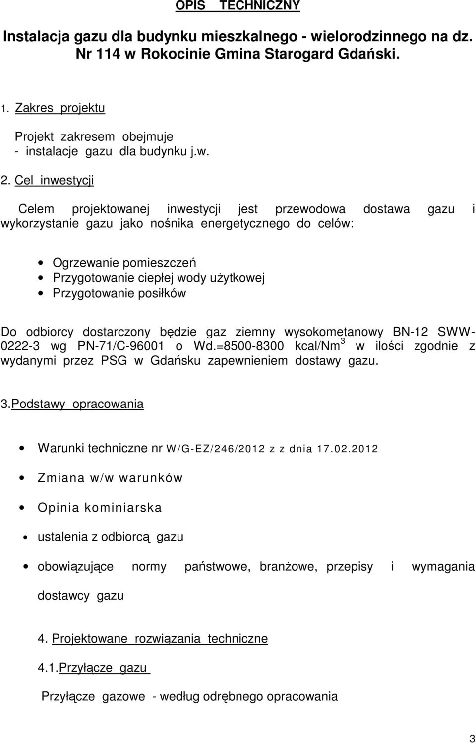 Przygotowanie posiłków Do odbiorcy dostarczony będzie gaz ziemny wysokometanowy BN-12 SWW- 0222-3 wg PN-71/C-96001 o Wd.