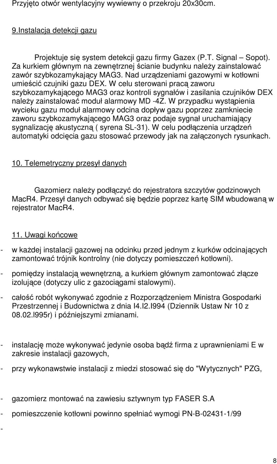 W celu sterowani pracą zaworu szybkozamykającego MAG3 oraz kontroli sygnałów i zasilania czujników DEX należy zainstalować moduł alarmowy MD -4Z.