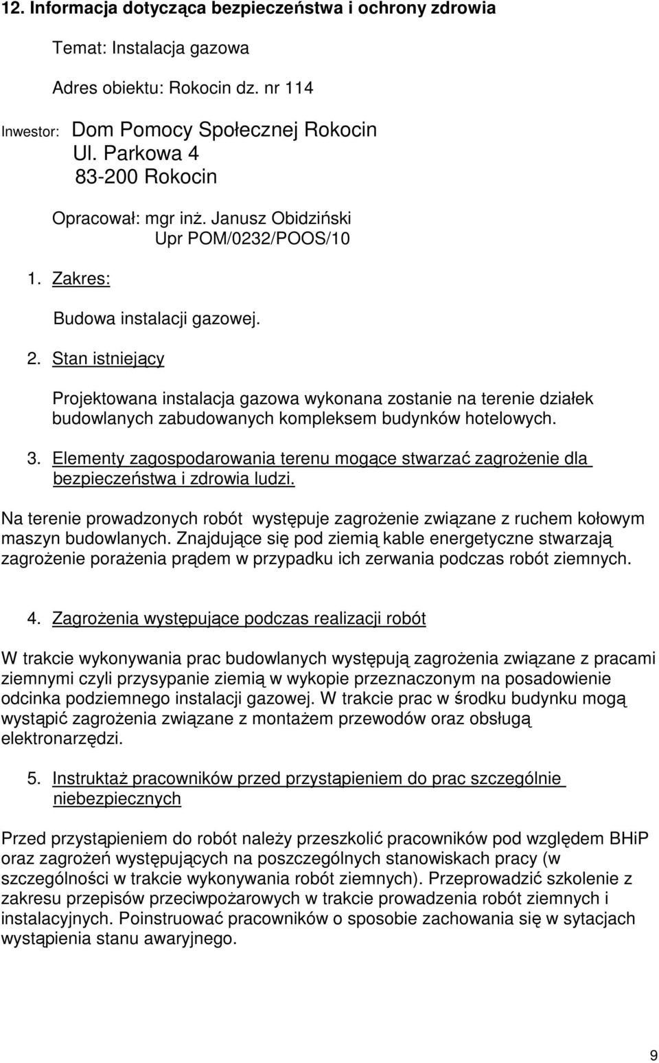 Stan istniejący Projektowana instalacja gazowa wykonana zostanie na terenie działek budowlanych zabudowanych kompleksem budynków hotelowych. 3.