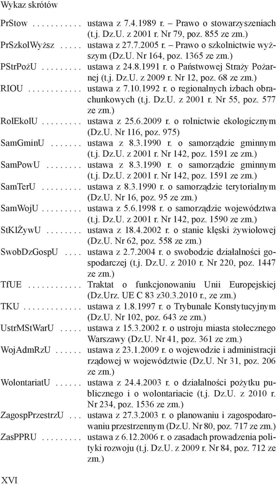 RolEkolU ustawa z 2562009 r o rolnictwie ekologicznym (DzU Nr 116, poz 975) SamGminU ustawa z 831990 r o samorządzie gminnym (tj DzU z 2001 r Nr 142, poz 1591 ze zm) SamPowU ustawa z 831990 r o