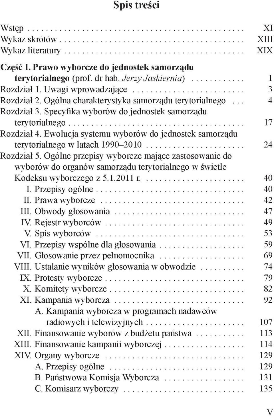 latach 1990 2010 24 Rozdział 5 Ogólne przepisy wyborcze mające zastosowanie do wyborów do organów samorządu terytorialnego w świetle Kodeksu wyborczego z 512011 r 40 I Przepisy ogólne 40 II Prawa