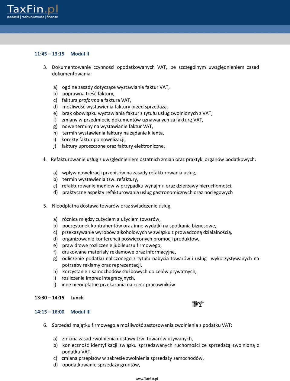 faktura VAT, d) możliwość wystawienia faktury przed sprzedażą, e) brak obowiązku wystawiania faktur z tytułu usług zwolnionych z VAT, f) zmiany w przedmiocie dokumentów uznawanych za fakturę VAT, g)