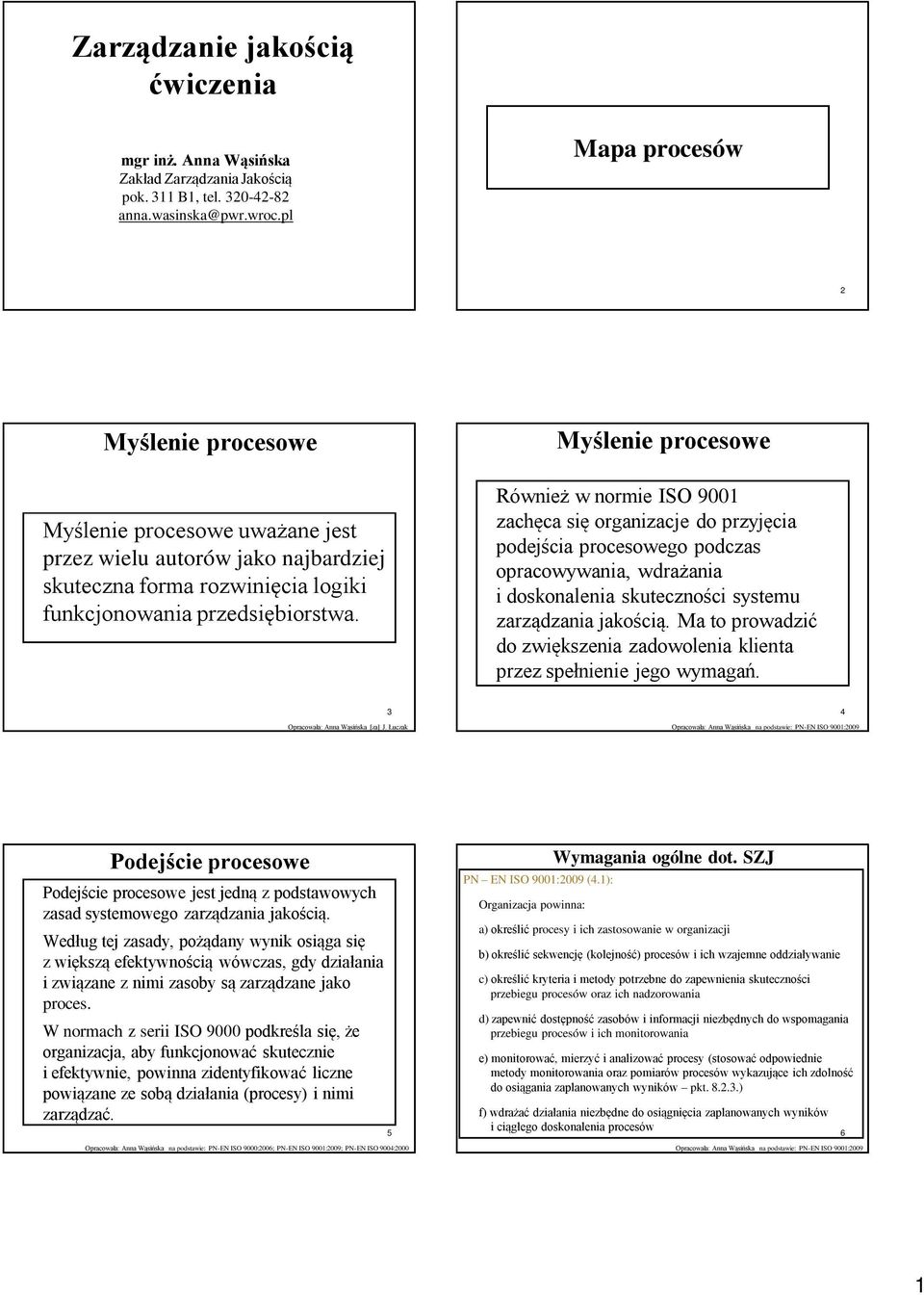 Myślenie procesowe Również w normie ISO 9001 zachęca się organizacje do przyjęcia podejścia procesowego podczas opracowywania, wdrażania i doskonalenia skuteczności systemu zarządzania jakością.
