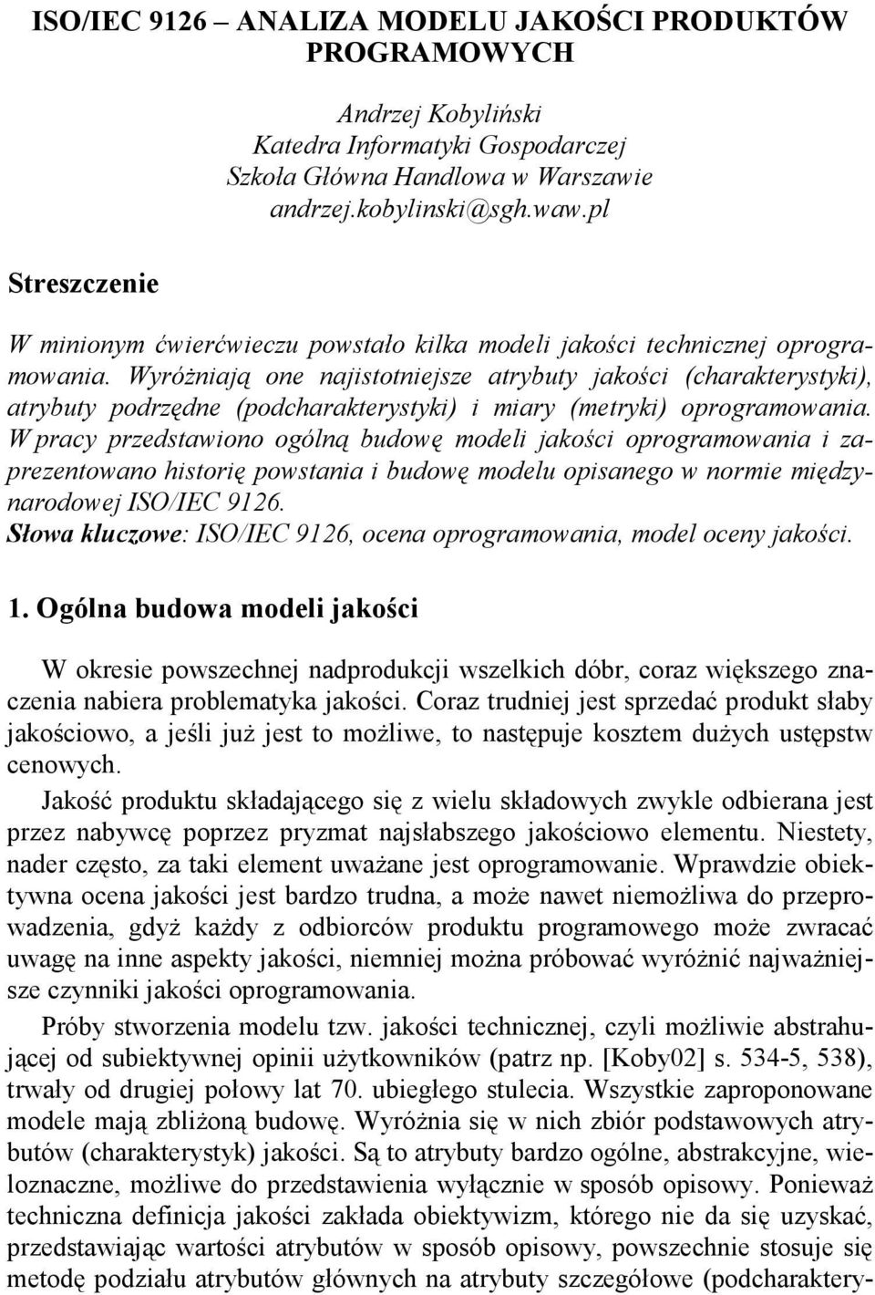 WyróŜniają one najistotniejsze atrybuty jakości (charakterystyki), atrybuty podrzędne (podcharakterystyki) i miary (metryki) oprogramowania.