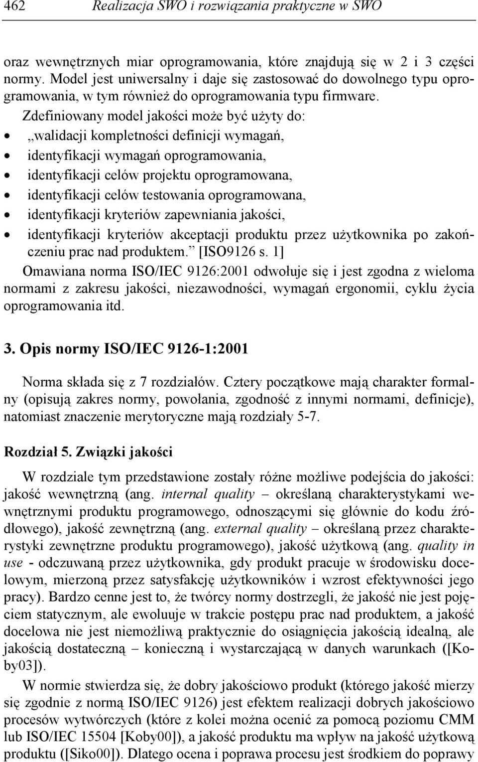 Zdefiniowany model jakości moŝe być uŝyty do: walidacji kompletności definicji wymagań, identyfikacji wymagań oprogramowania, identyfikacji celów projektu oprogramowana, identyfikacji celów