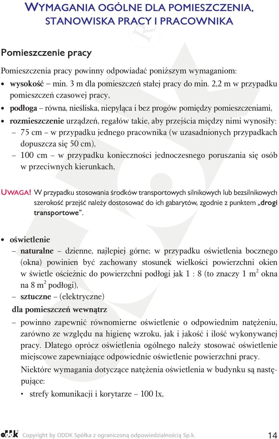 2,2 m w przypadku pomieszczeń czasowej pracy, podłoga równa, nieśliska, niepyląca i bez progów pomiędzy pomieszczeniami, rozmieszczenie urządzeń, regałów takie, aby przejścia między nimi wynosiły: 75