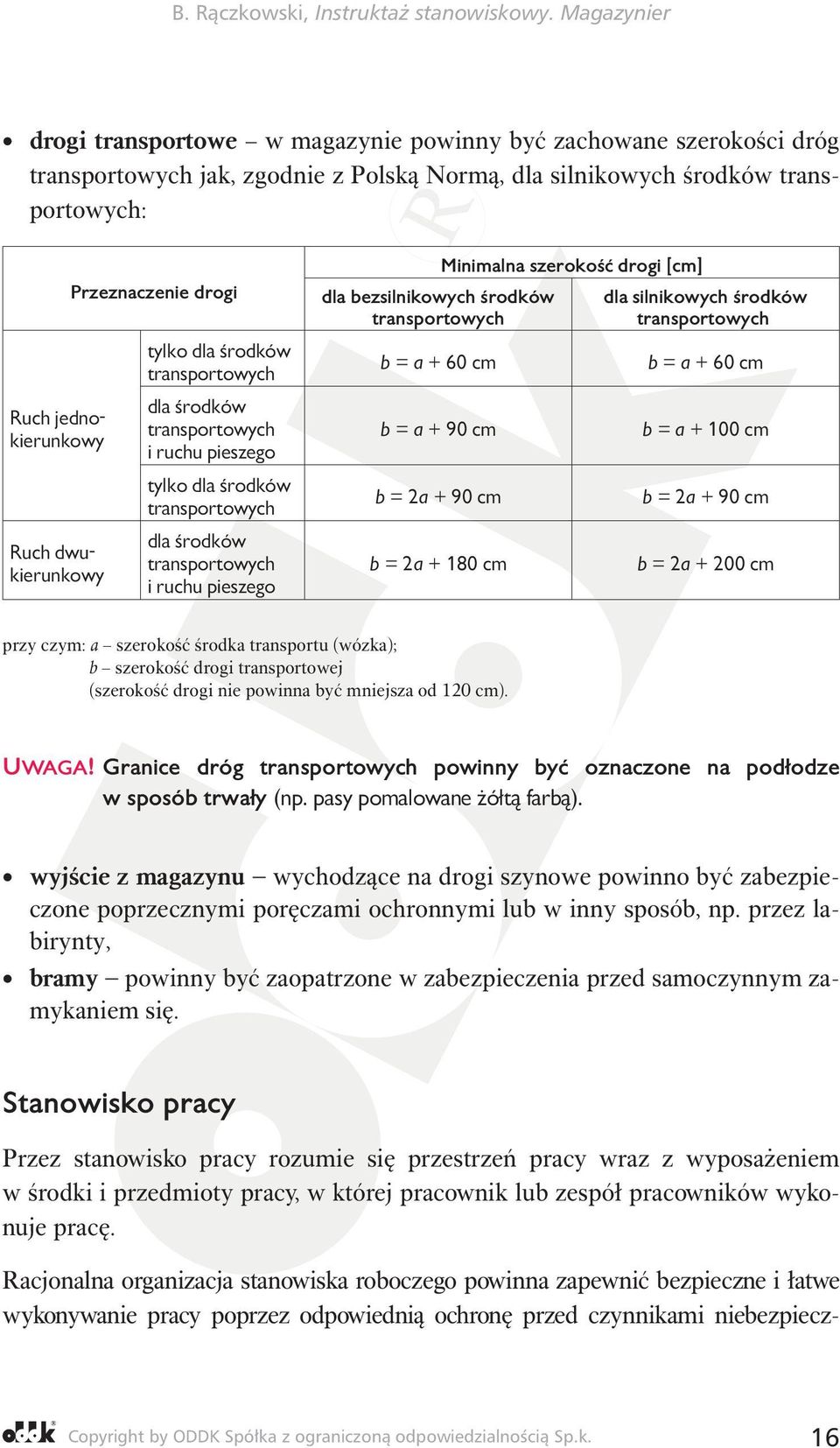 [cm] dla silnikowych środków b = a + 60 cm b = a + 100 cm b = 2a + 90 cm b = 2a + 200 cm przy czym: a szerokość środka transportu (wózka); b szerokość drogi transportowej (szerokość drogi nie powinna