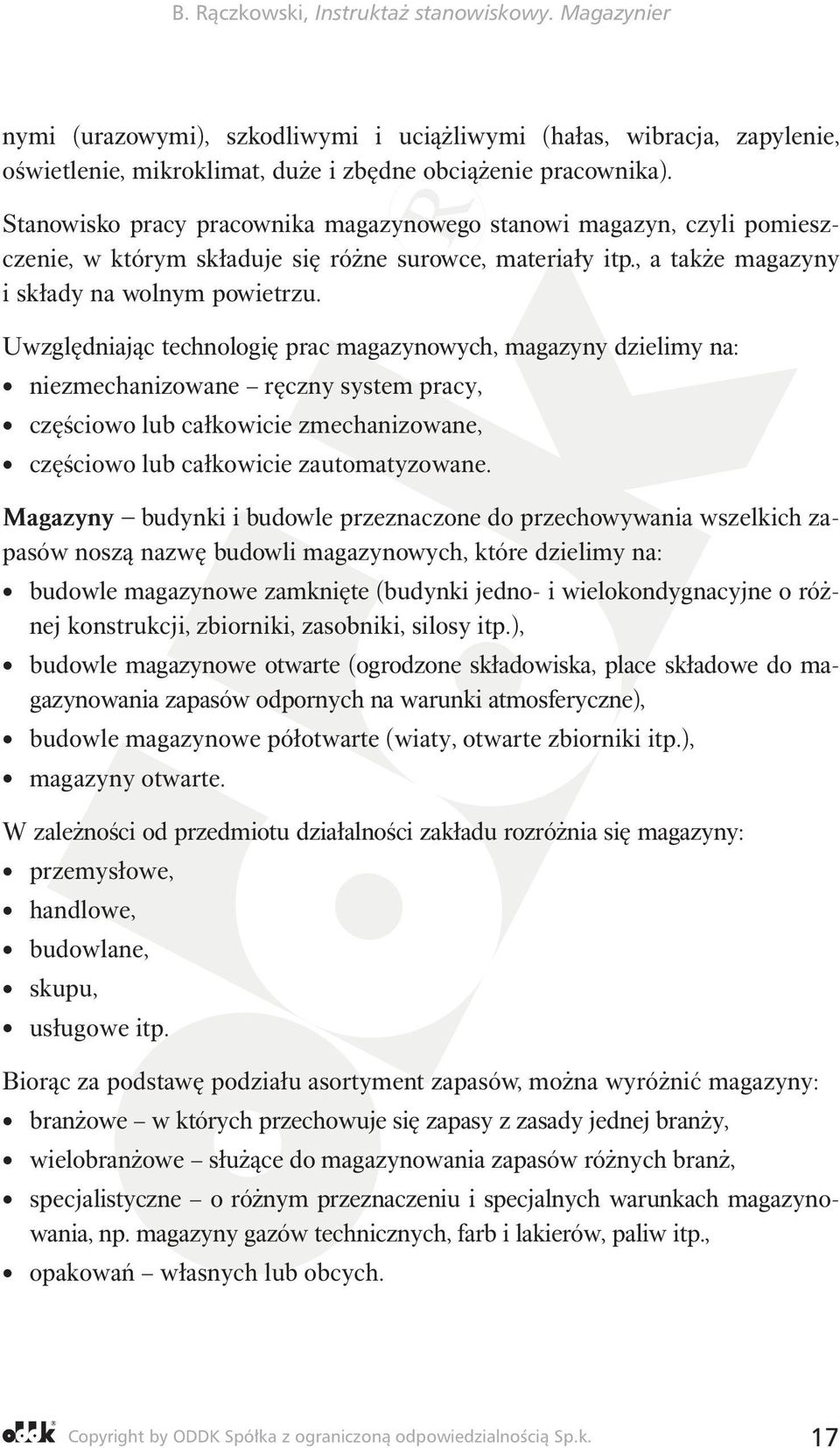 Uwzględniając technologię prac magazynowych, magazyny dzielimy na: niezmechanizowane ręczny system pracy, częściowo lub całkowicie zmechanizowane, częściowo lub całkowicie zautomatyzowane.