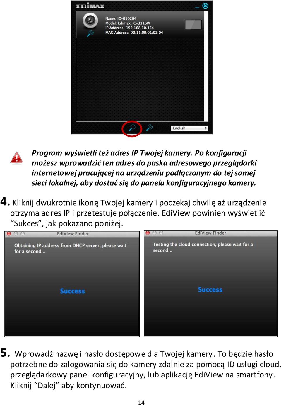 się do panelu konfiguracyjnego kamery. 4. Kliknij dwukrotnie ikonę Twojej kamery i poczekaj chwilę aż urządzenie otrzyma adres IP i przetestuje połączenie.