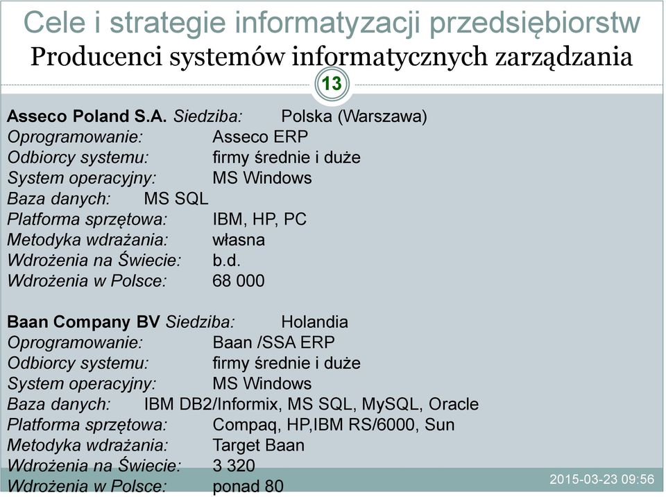 Siedziba: Polska (Warszawa) Oprogramowanie: Asseco ERP Odbiorcy systemu: firmy średnie i duże System operacyjny: MS Windows Baza danych: MS SQL Platforma