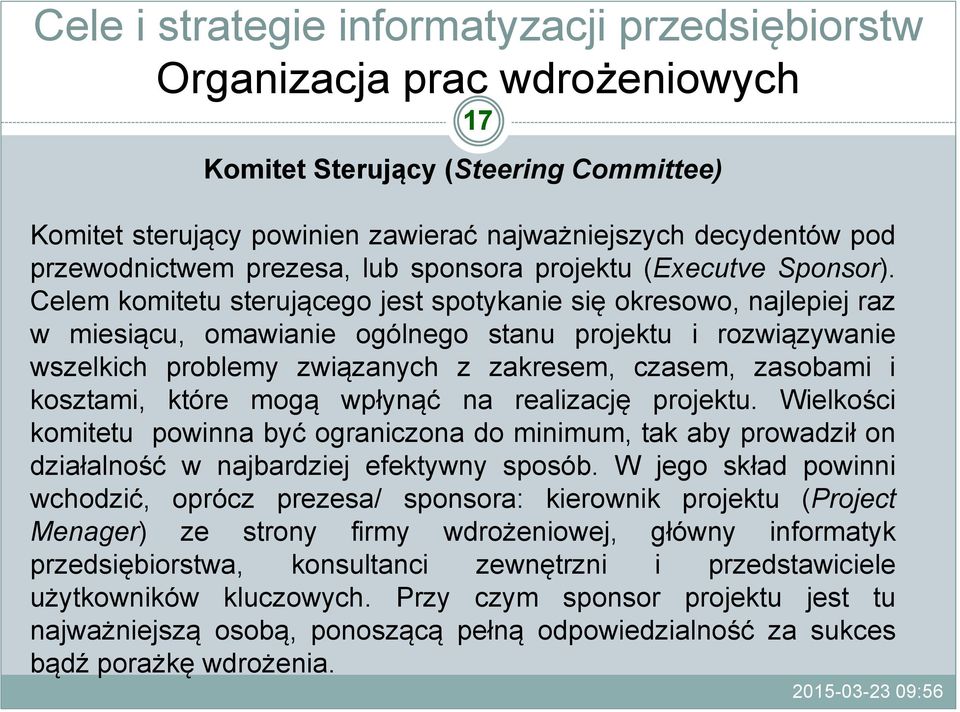 Celem komitetu sterującego jest spotykanie się okresowo, najlepiej raz w miesiącu, omawianie ogólnego stanu projektu i rozwiązywanie wszelkich problemy związanych z zakresem, czasem, zasobami i