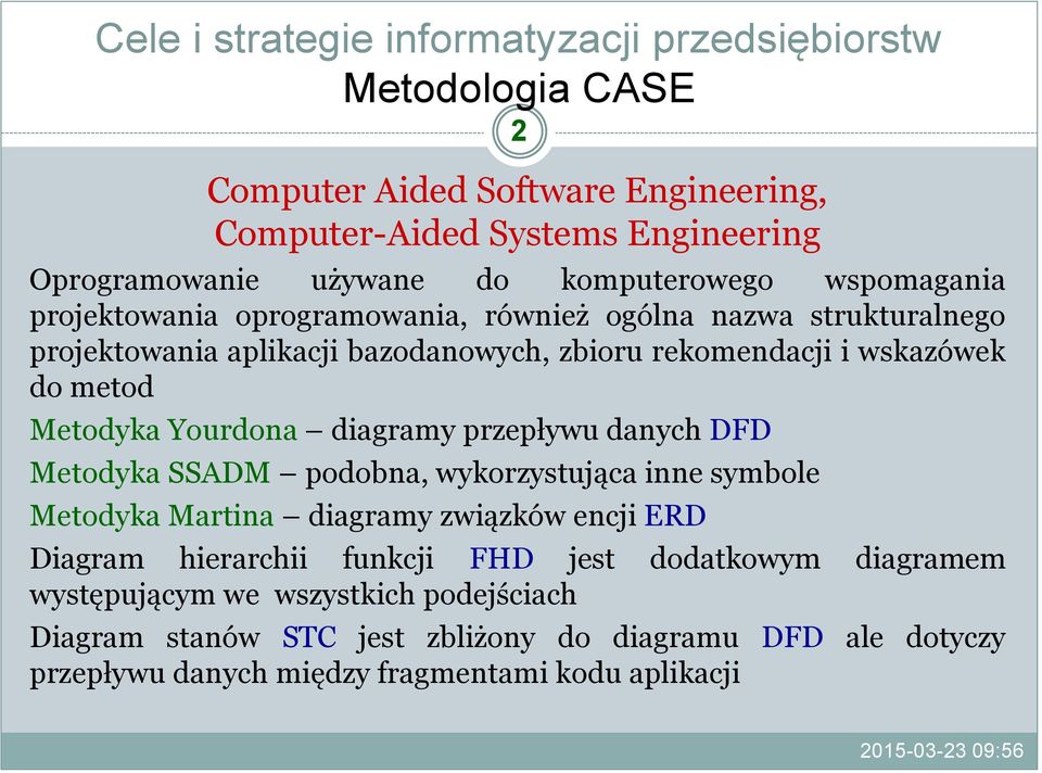 przepływu danych DFD Metodyka SSADM podobna, wykorzystująca inne symbole Metodyka Martina diagramy związków encji ERD Diagram hierarchii funkcji FHD jest