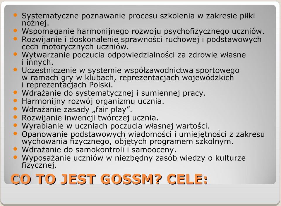 Uczestniczenie w systemie współzawodnictwa sportowego w ramach gry w klubach, reprezentacjach wojewódzkich i reprezentacjach Polski. Wdrażanie do systematycznej i sumiennej pracy.