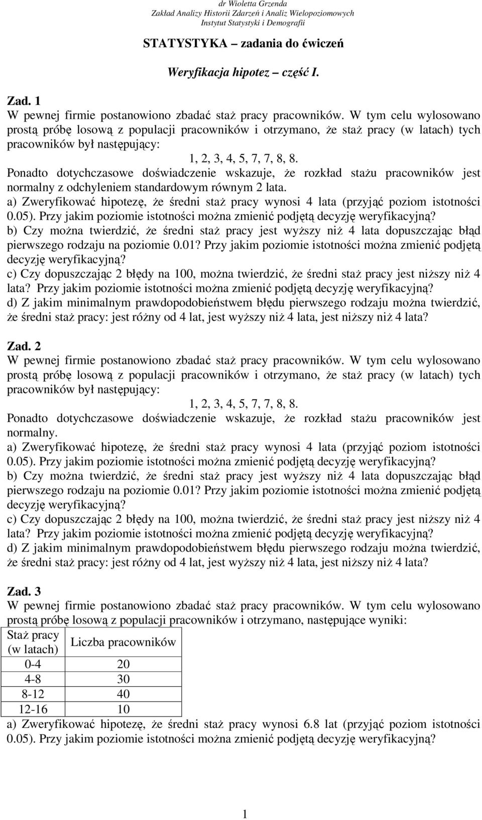 standardowym równym 2 lata a) Zweryfikować hipotezę, że średni staż pracy wynosi 4 lata (przyjąć poziom istotności 5) Przy jakim poziomie istotności można zmienić podjętą decyzję weryfikacyjną?