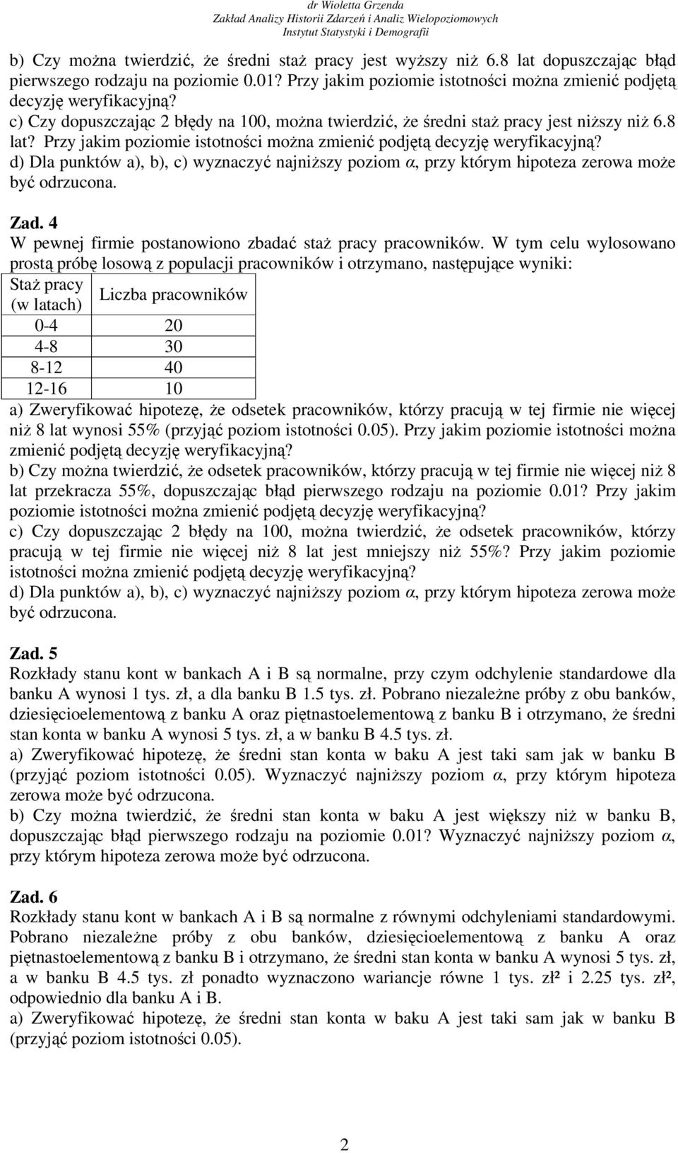 d) Dla punktów a), b), c) wyznaczyć najniższy poziom α, przy którym hipoteza zerowa może być odrzucona Zad 4 W pewnej firmie postanowiono zbadać staż pracy pracowników W tym celu wylosowano prostą