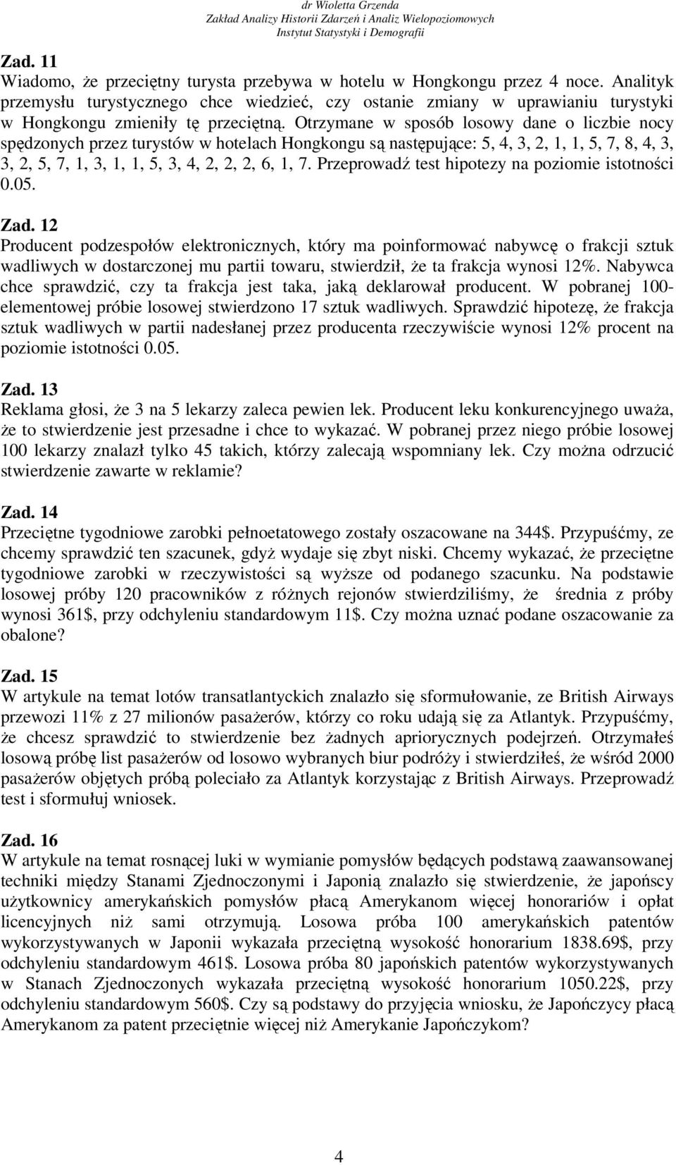 1, 7 Przeprowadź test hipotezy na poziomie istotności 5 Zad 12 Producent podzespołów elektronicznych, który ma poinformować nabywcę o frakcji sztuk wadliwych w dostarczonej mu partii towaru,