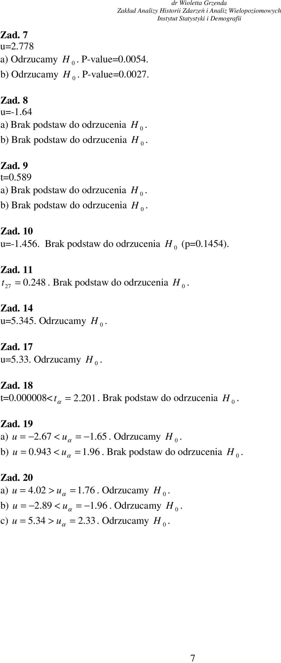 Zad 18 t=8< t = 2 21 Brak podstaw do odrzucenia H α Zad 19 a) u = 267 < uα = 1 65 Odrzucamy H b) u 943 < u = 1 96 Brak podstaw do