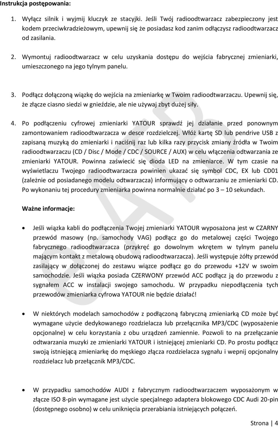Wymontuj radioodtwarzacz w celu uzyskania dostępu do wejścia fabrycznej zmieniarki, umieszczonego na jego tylnym panelu. 3. Podłącz dołączoną wiązkę do wejścia na zmieniarkę w Twoim radioodtwarzaczu.