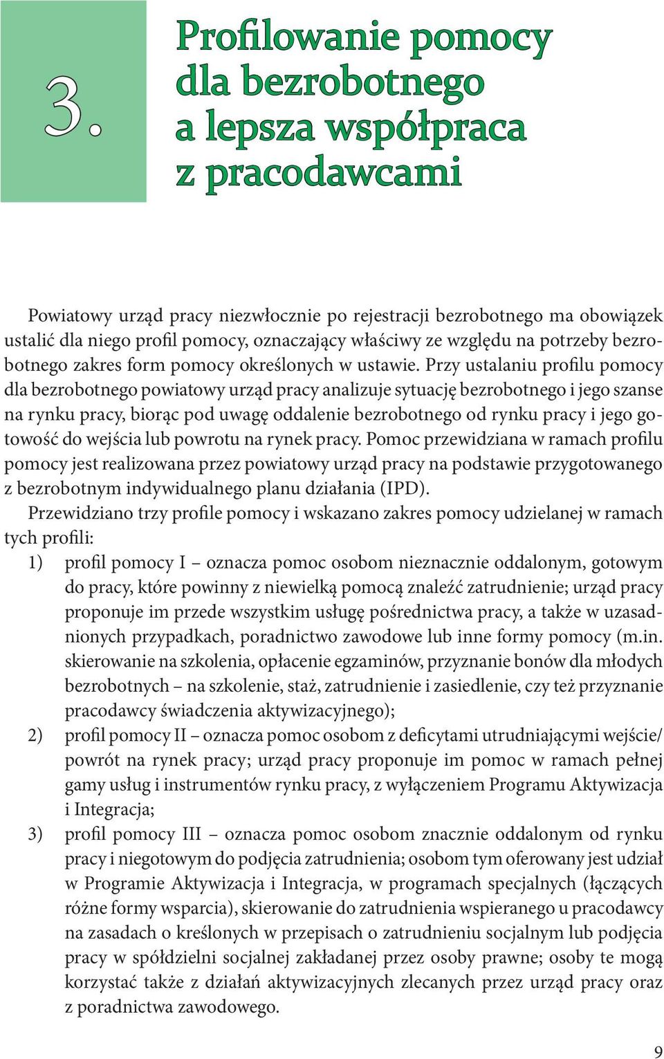 Przy ustalaniu profilu pomocy dla bezrobotnego powiatowy urząd pracy analizuje sytuację bezrobotnego i jego szanse na rynku pracy, biorąc pod uwagę oddalenie bezrobotnego od rynku pracy i jego