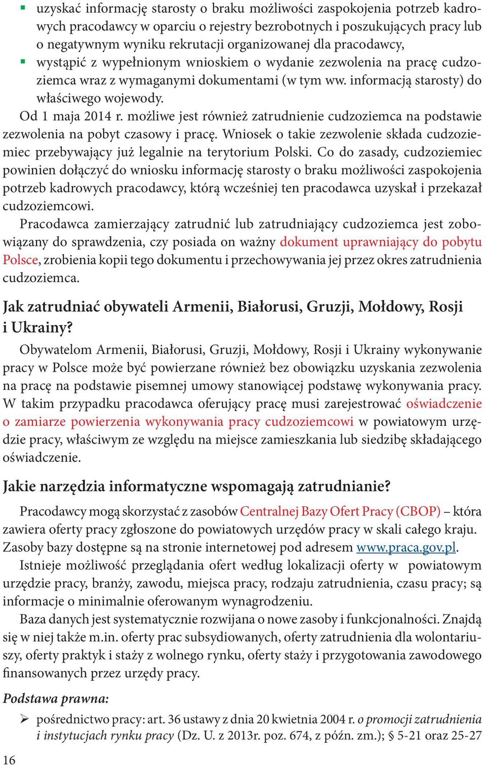 możliwe jest również zatrudnienie cudzoziemca na podstawie zezwolenia na pobyt czasowy i pracę. Wniosek o takie zezwolenie składa cudzoziemiec przebywający już legalnie na terytorium Polski.