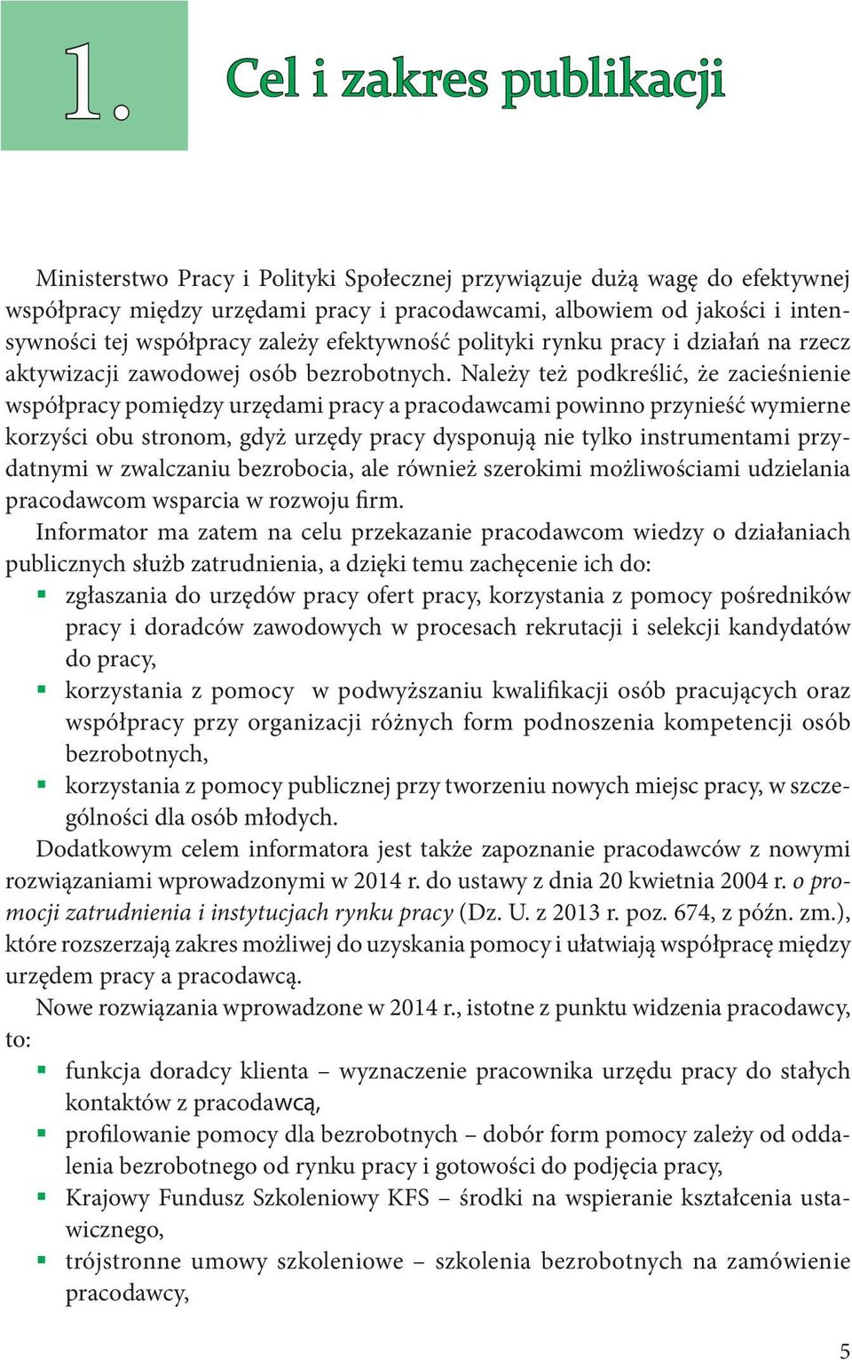 Należy też podkreślić, że zacieśnienie współpracy pomiędzy urzędami pracy a pracodawcami powinno przynieść wymierne korzyści obu stronom, gdyż urzędy pracy dysponują nie tylko instrumentami