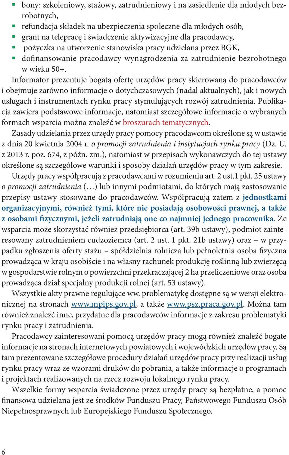 Informator prezentuje bogatą ofertę urzędów pracy skierowaną do pracodawców i obejmuje zarówno informacje o dotychczasowych (nadal aktualnych), jak i nowych usługach i instrumentach rynku pracy