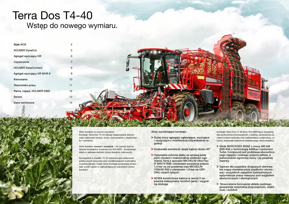 techniczne 14 Zbiór buraków w nowym wymiarze: Kombajn Terra Dos T4-40 oferuje niespotykane dotychczas maksimum funkcji, mocy, wytrzymałości, elastyczności i komfortu.