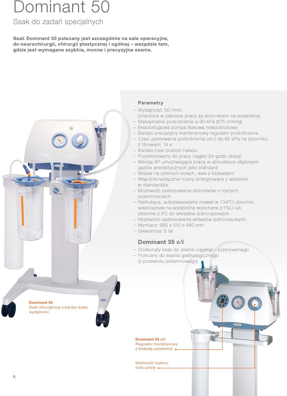 Parametry Wydajność: 50 l/min (mierzona w zakresie pracy za zbiornikiem na wydzieliny) Maksymalne podciśnienie 90 kpa (675 mmhg) Bezobsługowa pompa tłokowa niskoobrotowa Bardzo precyzyjny membranowy