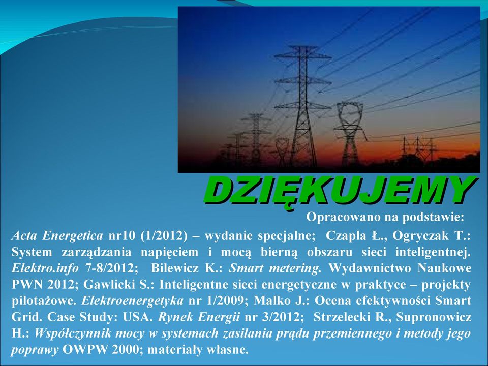 Wydawnictwo Naukowe PWN 2012; Gawlicki S.: Inteligentne sieci energetyczne w praktyce projekty pilotażowe. Elektroenergetyka nr 1/2009; Malko J.