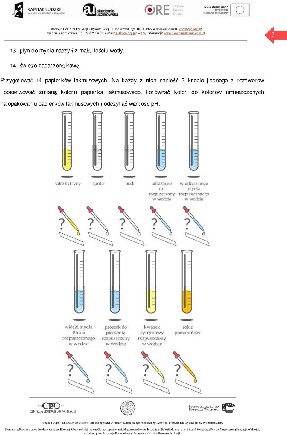 Na każdy z nich nanieść 3 krople jednego z roztworów i obserwować zmianę