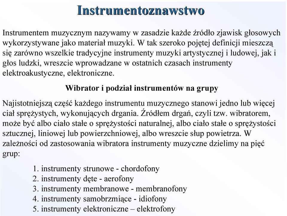 elektroakustyczne, elektroniczne. Wibrator i podział instrumentów na grupy Najistotniejszą część każdego instrumentu muzycznego stanowi jedno lub więcej ciał sprężystych, wykonujących drgania.