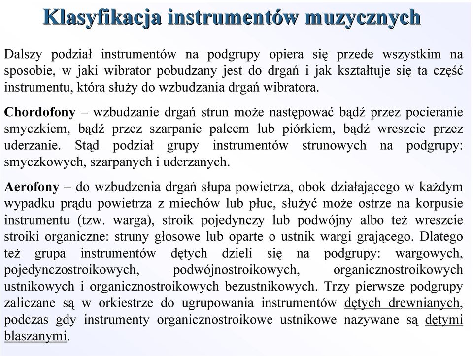 Chordofony wzbudzanie drgań strun może następować bądź przez pocieranie smyczkiem, bądź przez szarpanie palcem lub piórkiem, bądź wreszcie przez uderzanie.