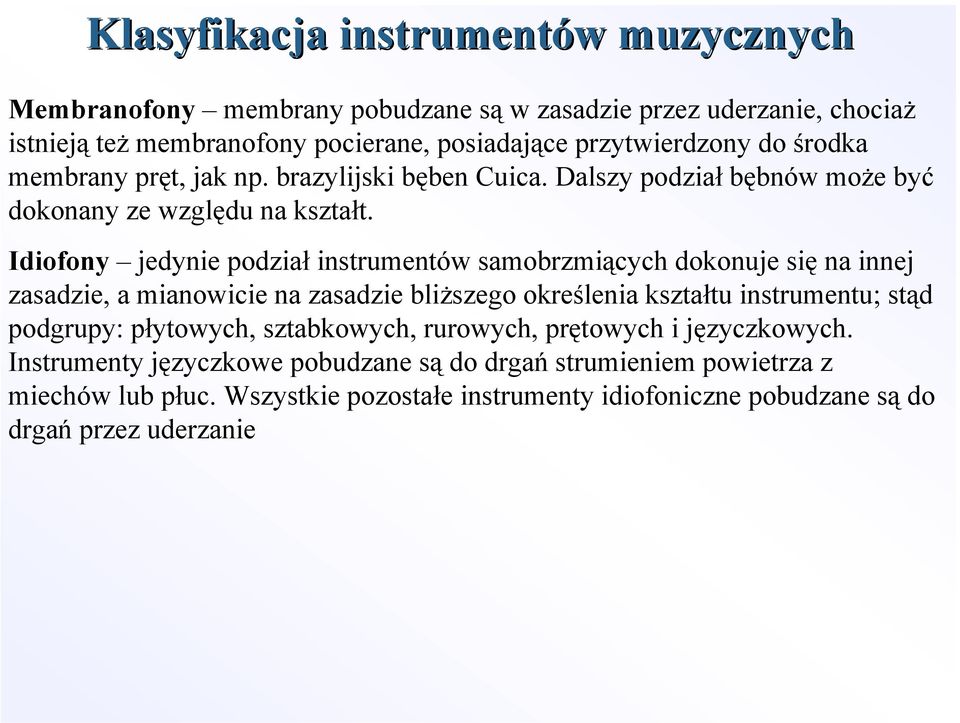 Idiofony jedynie podział instrumentów samobrzmiących dokonuje się na innej zasadzie, a mianowicie na zasadzie bliższego określenia kształtu instrumentu; stąd podgrupy: