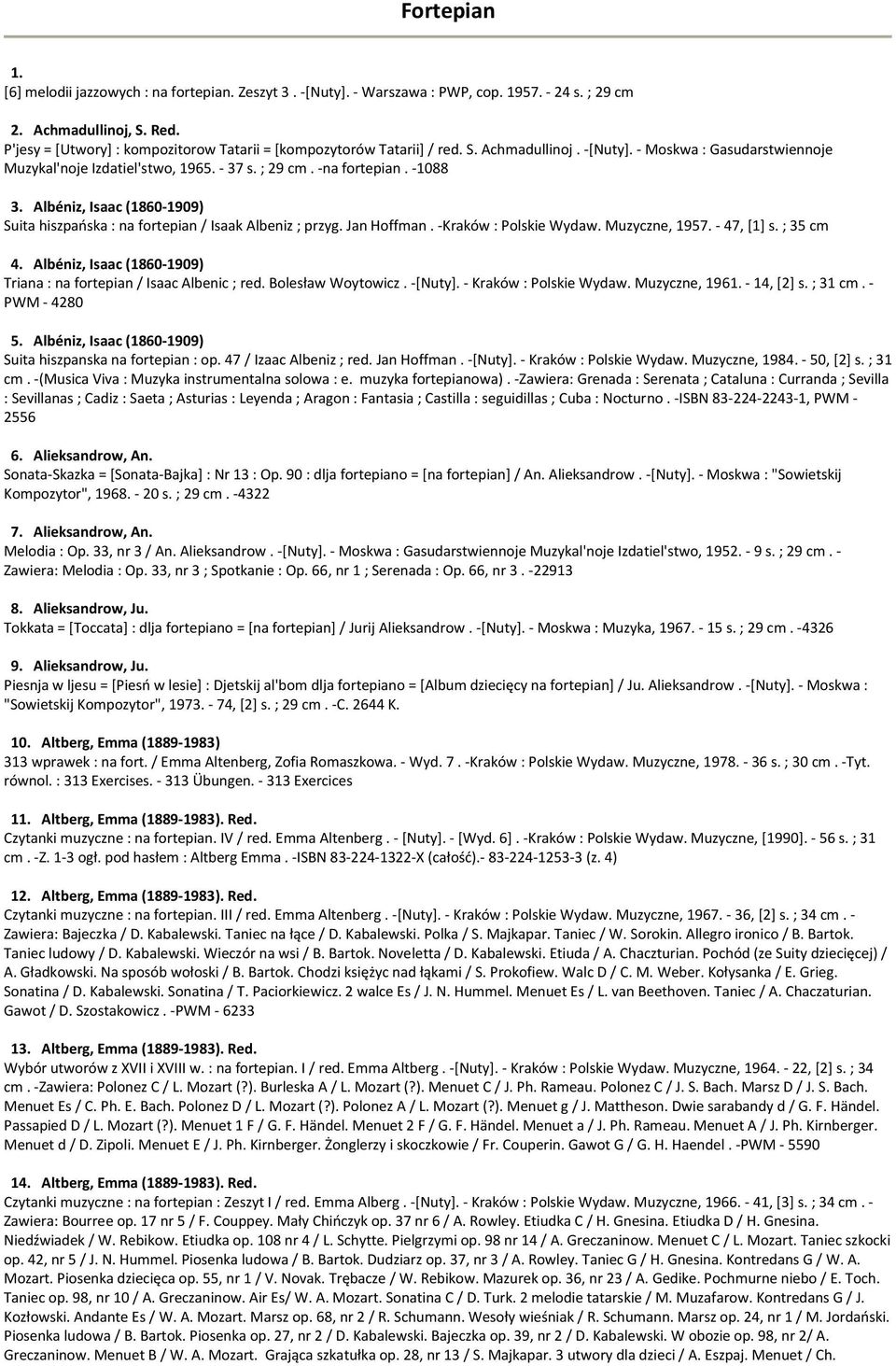 -1088 3. Albéniz, Isaac (1860-1909) Suita hiszpańska : na fortepian / Isaak Albeniz ; przyg. Jan Hoffman. -Kraków : Polskie Wydaw. Muzyczne, 1957. - 47, [1] s. ; 35 cm 4.
